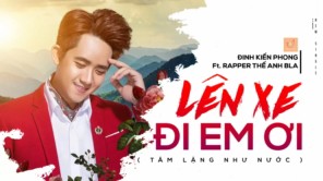 Lên Xe Đi Em Ơi (Tâm Lặng Như Nước) - ĐINH KIẾN PHONG ft THẾ ANH BLA