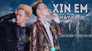 Xin Em Hãy Thứ Tha - Châu Chí Hùng FT Dương Phúc Hậu